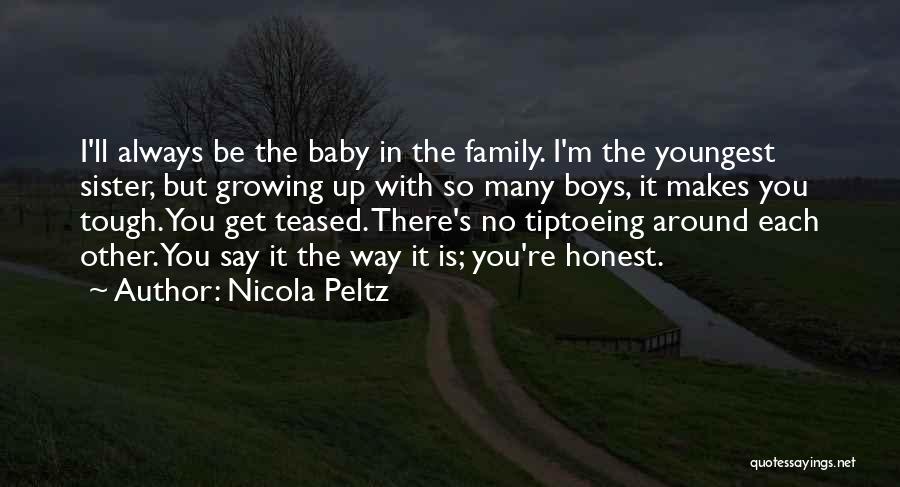 Nicola Peltz Quotes: I'll Always Be The Baby In The Family. I'm The Youngest Sister, But Growing Up With So Many Boys, It