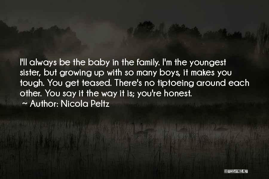 Nicola Peltz Quotes: I'll Always Be The Baby In The Family. I'm The Youngest Sister, But Growing Up With So Many Boys, It