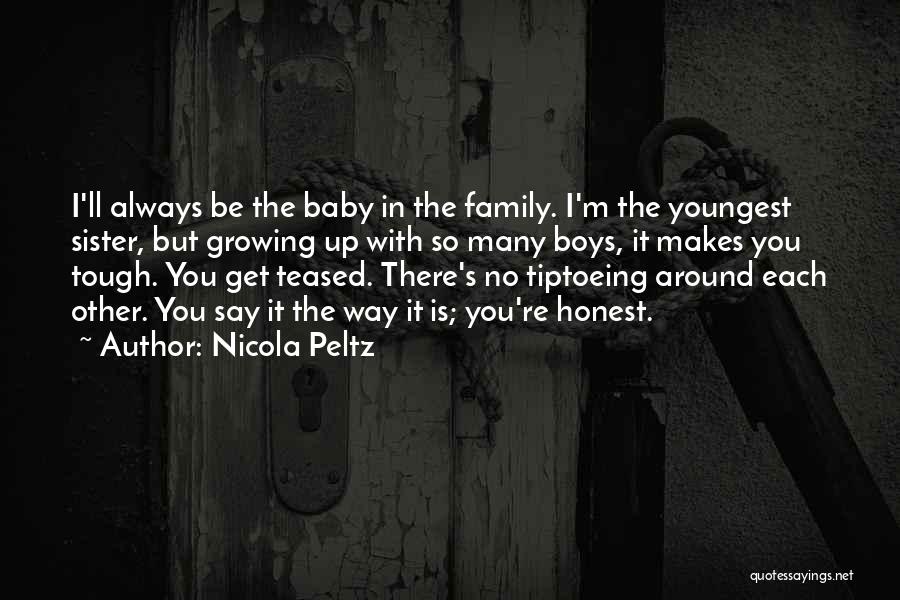 Nicola Peltz Quotes: I'll Always Be The Baby In The Family. I'm The Youngest Sister, But Growing Up With So Many Boys, It