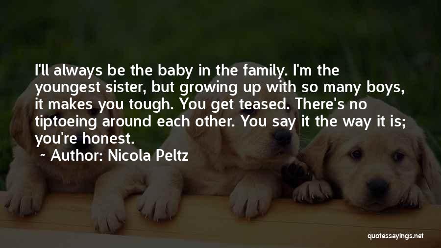 Nicola Peltz Quotes: I'll Always Be The Baby In The Family. I'm The Youngest Sister, But Growing Up With So Many Boys, It