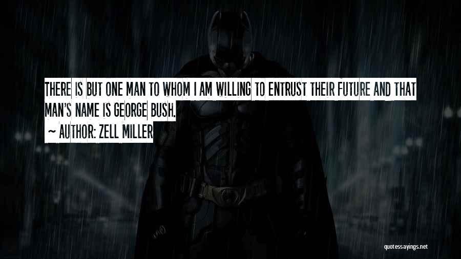 Zell Miller Quotes: There Is But One Man To Whom I Am Willing To Entrust Their Future And That Man's Name Is George