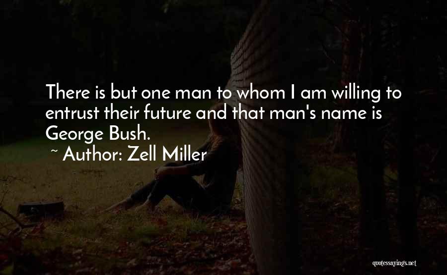 Zell Miller Quotes: There Is But One Man To Whom I Am Willing To Entrust Their Future And That Man's Name Is George