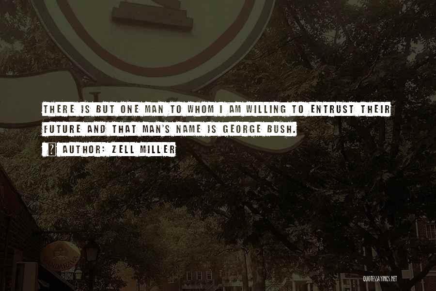 Zell Miller Quotes: There Is But One Man To Whom I Am Willing To Entrust Their Future And That Man's Name Is George