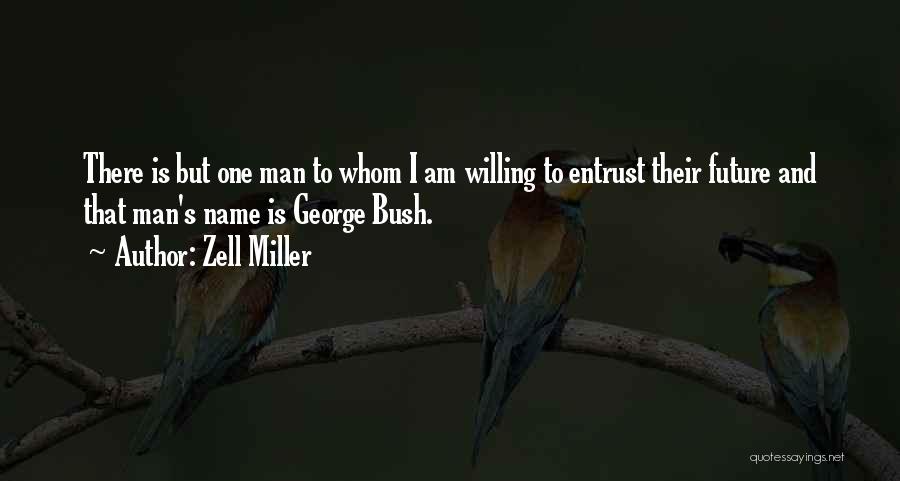 Zell Miller Quotes: There Is But One Man To Whom I Am Willing To Entrust Their Future And That Man's Name Is George