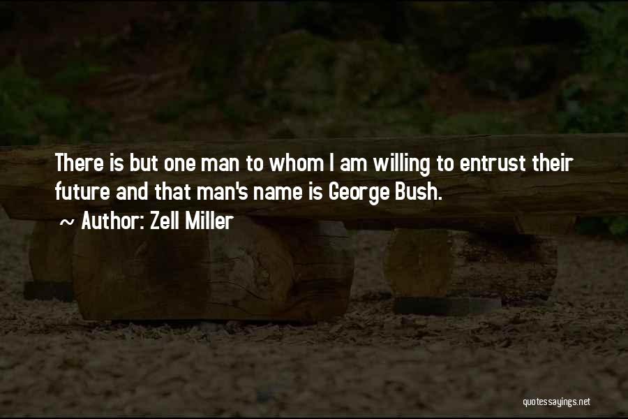 Zell Miller Quotes: There Is But One Man To Whom I Am Willing To Entrust Their Future And That Man's Name Is George