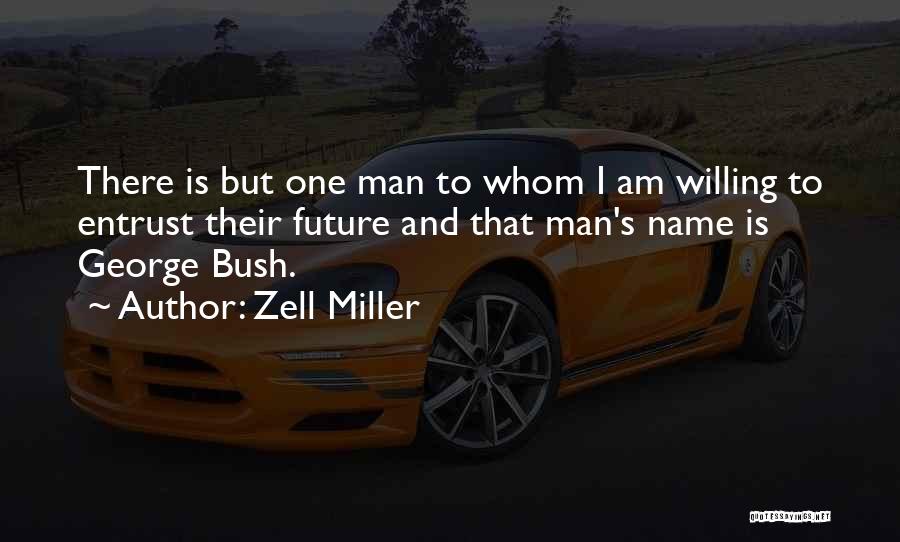 Zell Miller Quotes: There Is But One Man To Whom I Am Willing To Entrust Their Future And That Man's Name Is George