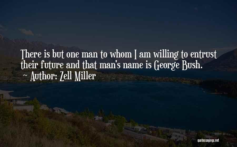 Zell Miller Quotes: There Is But One Man To Whom I Am Willing To Entrust Their Future And That Man's Name Is George