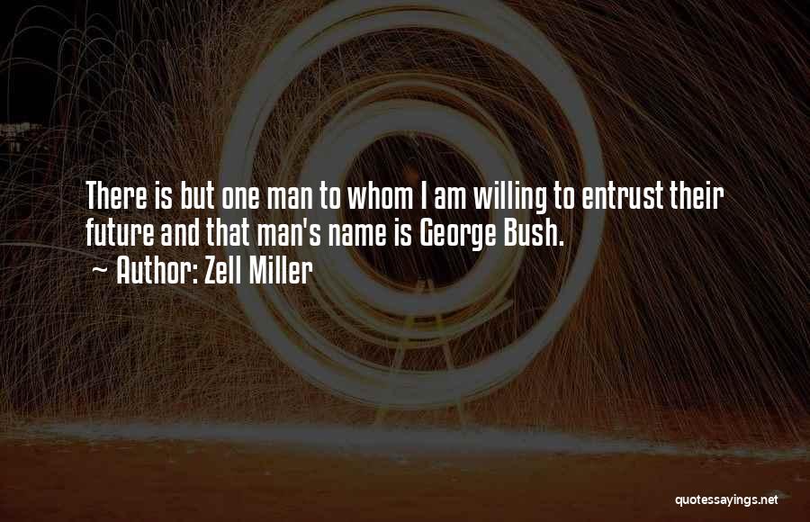 Zell Miller Quotes: There Is But One Man To Whom I Am Willing To Entrust Their Future And That Man's Name Is George