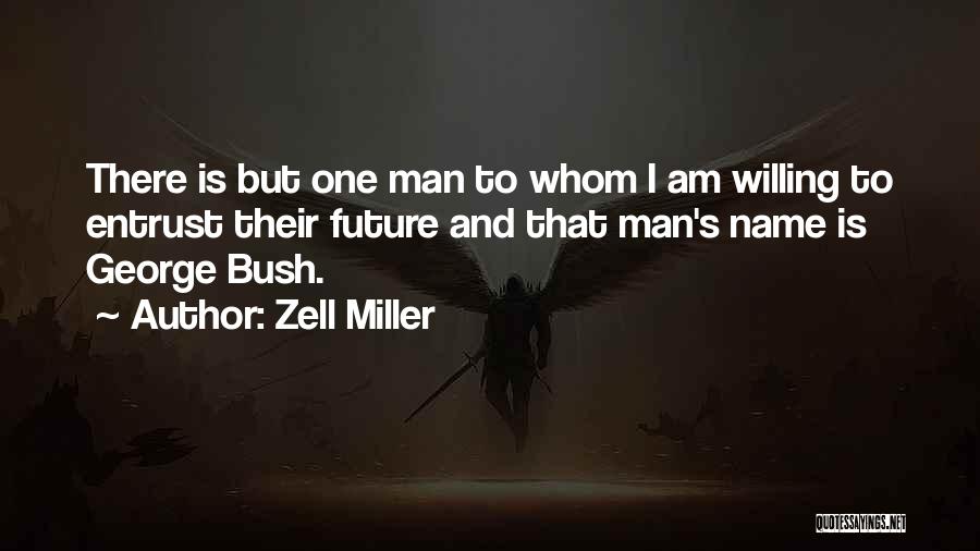 Zell Miller Quotes: There Is But One Man To Whom I Am Willing To Entrust Their Future And That Man's Name Is George