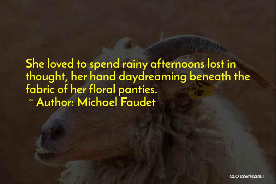 Michael Faudet Quotes: She Loved To Spend Rainy Afternoons Lost In Thought, Her Hand Daydreaming Beneath The Fabric Of Her Floral Panties.