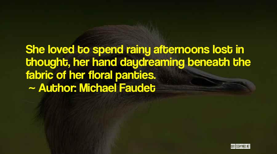 Michael Faudet Quotes: She Loved To Spend Rainy Afternoons Lost In Thought, Her Hand Daydreaming Beneath The Fabric Of Her Floral Panties.