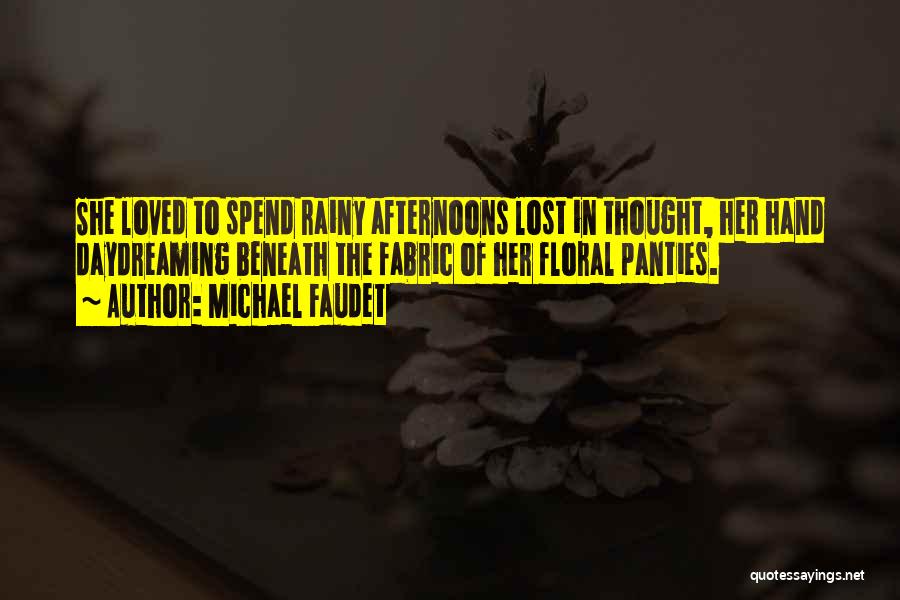 Michael Faudet Quotes: She Loved To Spend Rainy Afternoons Lost In Thought, Her Hand Daydreaming Beneath The Fabric Of Her Floral Panties.