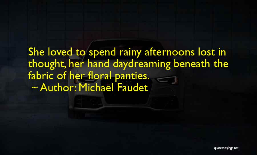 Michael Faudet Quotes: She Loved To Spend Rainy Afternoons Lost In Thought, Her Hand Daydreaming Beneath The Fabric Of Her Floral Panties.