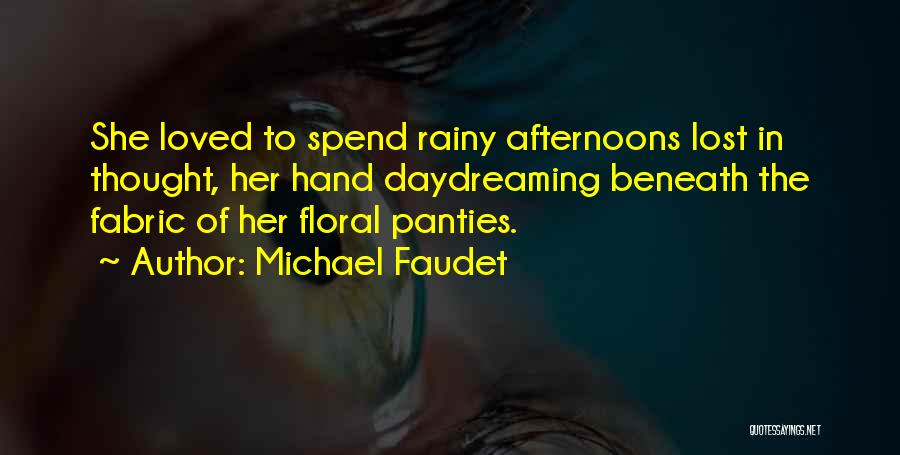 Michael Faudet Quotes: She Loved To Spend Rainy Afternoons Lost In Thought, Her Hand Daydreaming Beneath The Fabric Of Her Floral Panties.