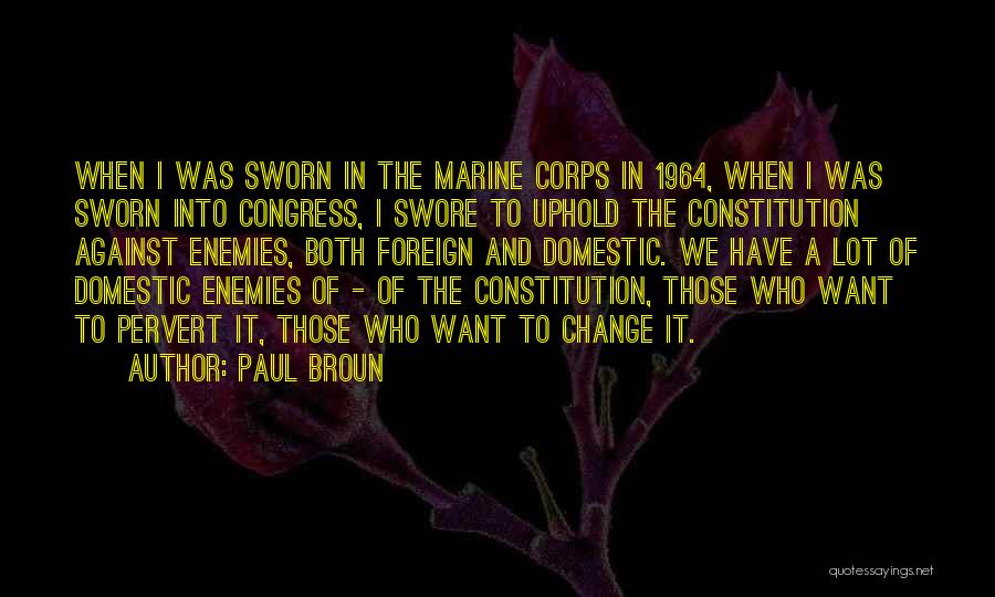 Paul Broun Quotes: When I Was Sworn In The Marine Corps In 1964, When I Was Sworn Into Congress, I Swore To Uphold