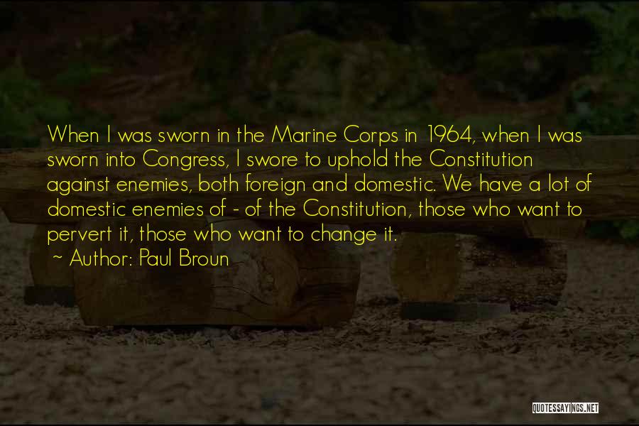 Paul Broun Quotes: When I Was Sworn In The Marine Corps In 1964, When I Was Sworn Into Congress, I Swore To Uphold