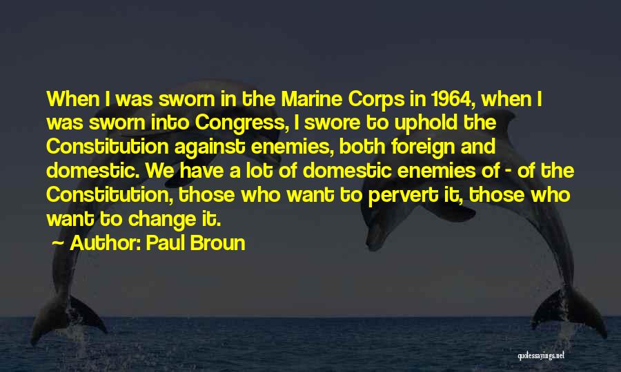 Paul Broun Quotes: When I Was Sworn In The Marine Corps In 1964, When I Was Sworn Into Congress, I Swore To Uphold
