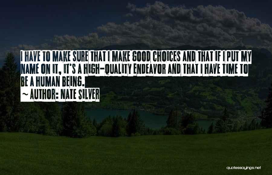 Nate Silver Quotes: I Have To Make Sure That I Make Good Choices And That If I Put My Name On It, It's