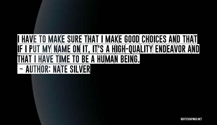 Nate Silver Quotes: I Have To Make Sure That I Make Good Choices And That If I Put My Name On It, It's