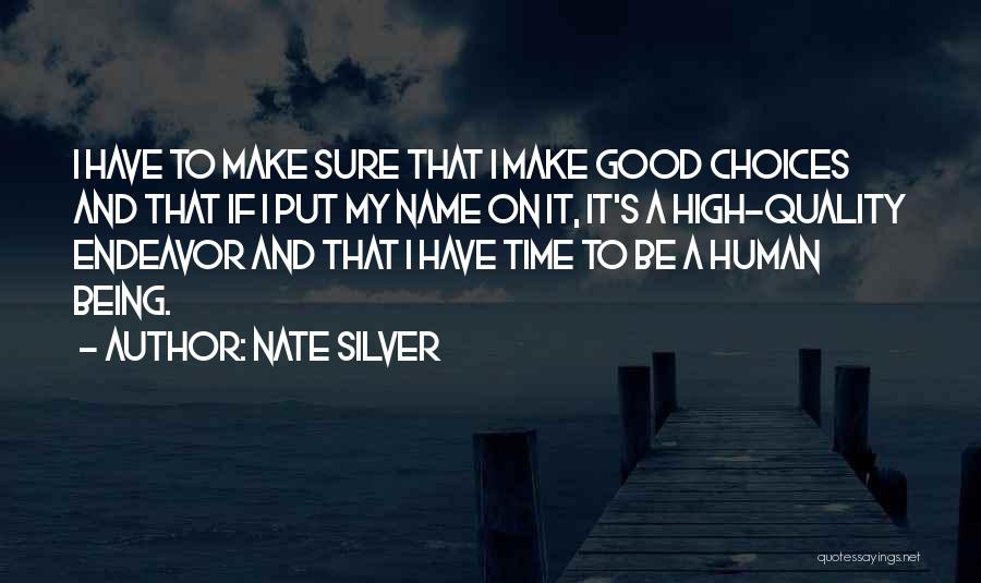 Nate Silver Quotes: I Have To Make Sure That I Make Good Choices And That If I Put My Name On It, It's