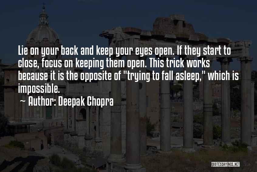 Deepak Chopra Quotes: Lie On Your Back And Keep Your Eyes Open. If They Start To Close, Focus On Keeping Them Open. This