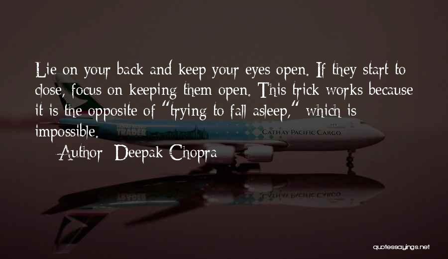 Deepak Chopra Quotes: Lie On Your Back And Keep Your Eyes Open. If They Start To Close, Focus On Keeping Them Open. This