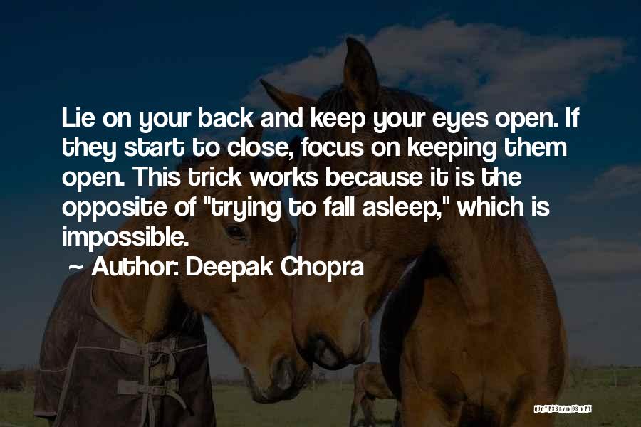 Deepak Chopra Quotes: Lie On Your Back And Keep Your Eyes Open. If They Start To Close, Focus On Keeping Them Open. This