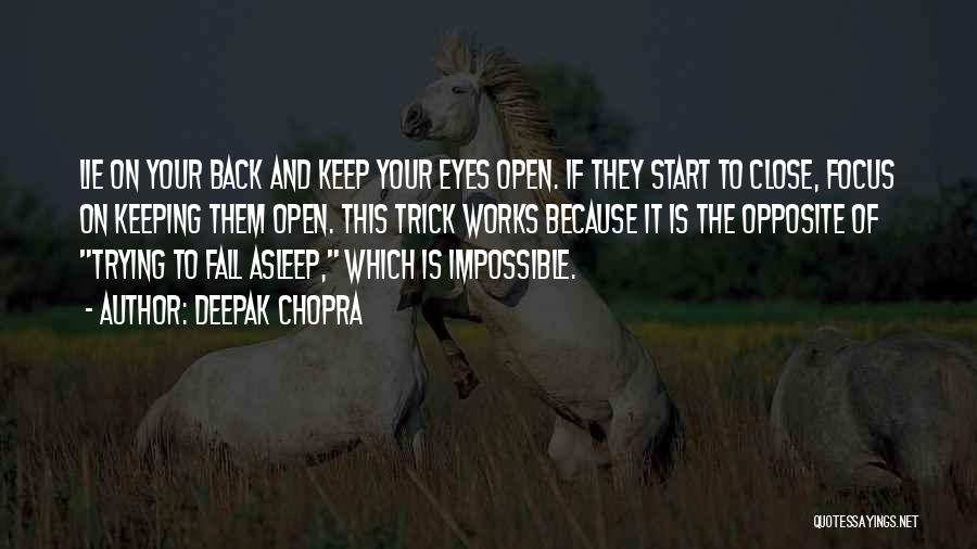 Deepak Chopra Quotes: Lie On Your Back And Keep Your Eyes Open. If They Start To Close, Focus On Keeping Them Open. This