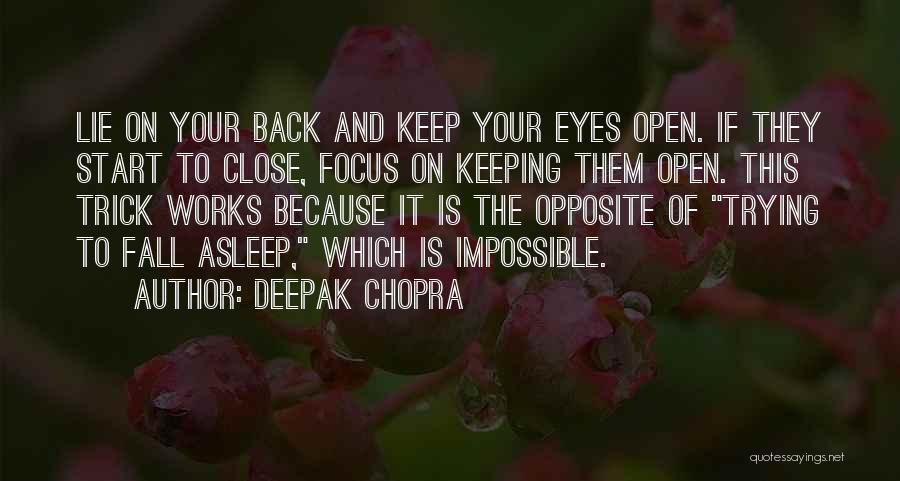 Deepak Chopra Quotes: Lie On Your Back And Keep Your Eyes Open. If They Start To Close, Focus On Keeping Them Open. This