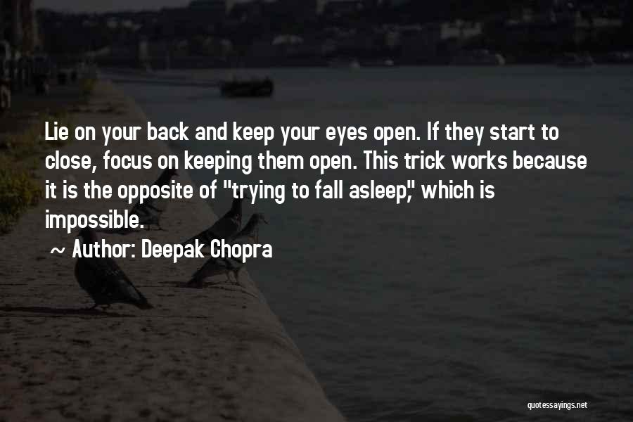 Deepak Chopra Quotes: Lie On Your Back And Keep Your Eyes Open. If They Start To Close, Focus On Keeping Them Open. This