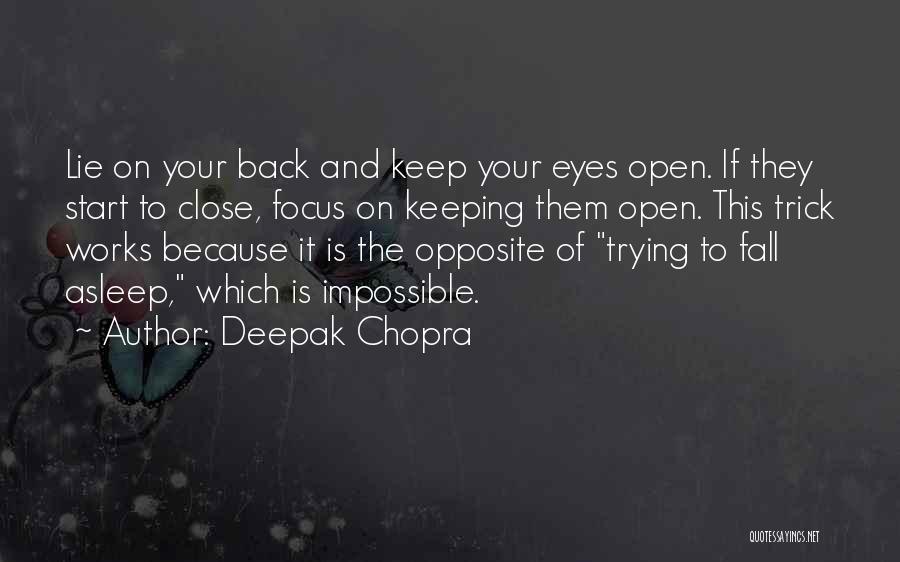 Deepak Chopra Quotes: Lie On Your Back And Keep Your Eyes Open. If They Start To Close, Focus On Keeping Them Open. This