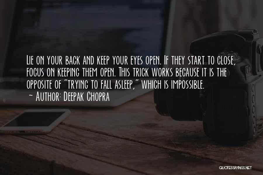 Deepak Chopra Quotes: Lie On Your Back And Keep Your Eyes Open. If They Start To Close, Focus On Keeping Them Open. This