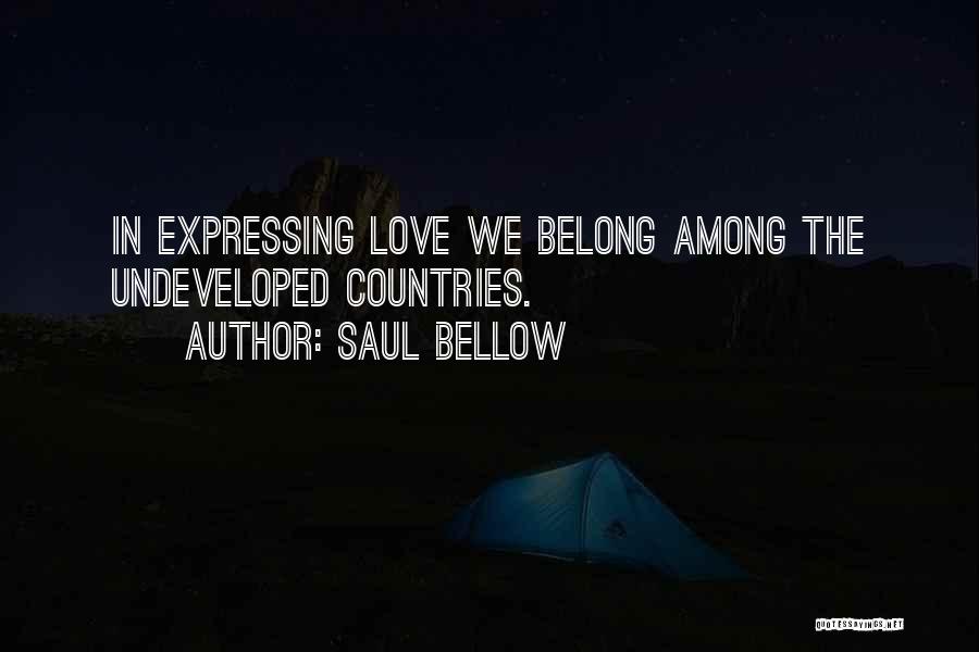 Saul Bellow Quotes: In Expressing Love We Belong Among The Undeveloped Countries.