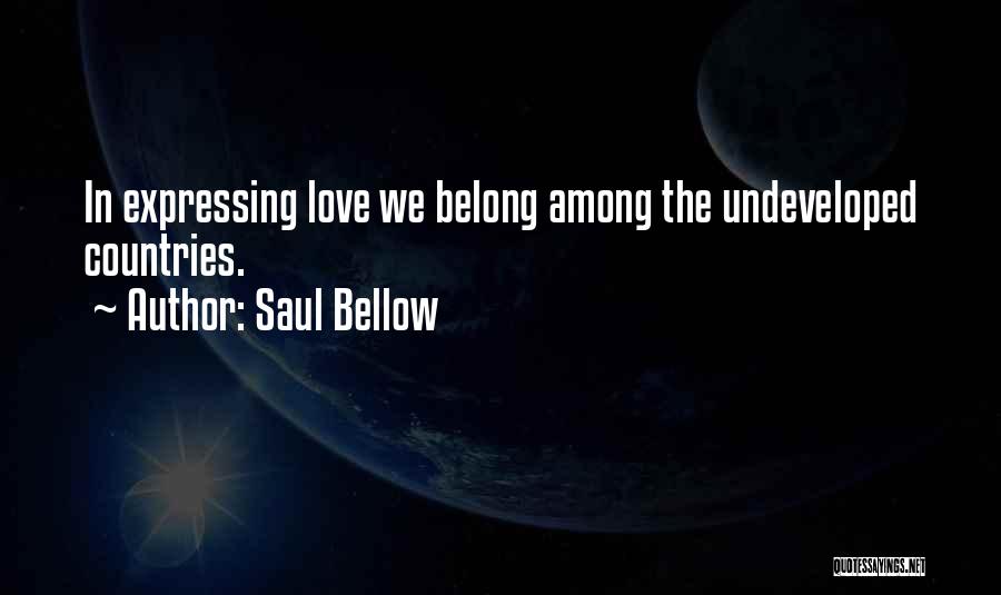 Saul Bellow Quotes: In Expressing Love We Belong Among The Undeveloped Countries.