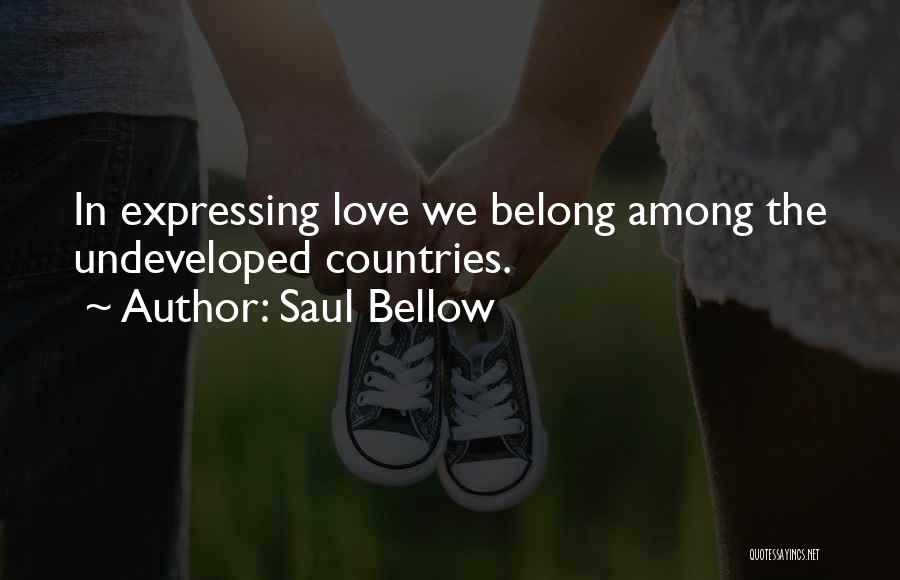 Saul Bellow Quotes: In Expressing Love We Belong Among The Undeveloped Countries.