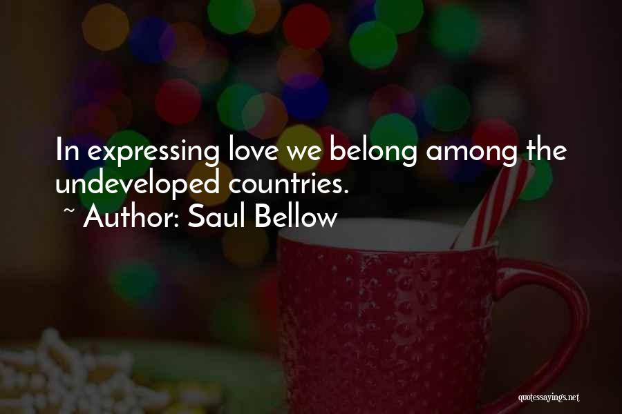 Saul Bellow Quotes: In Expressing Love We Belong Among The Undeveloped Countries.