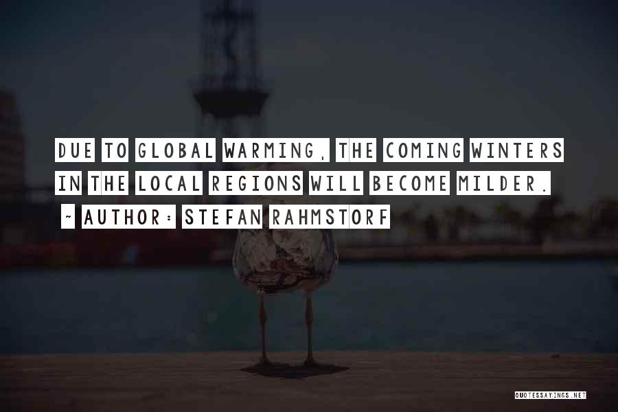 Stefan Rahmstorf Quotes: Due To Global Warming, The Coming Winters In The Local Regions Will Become Milder.