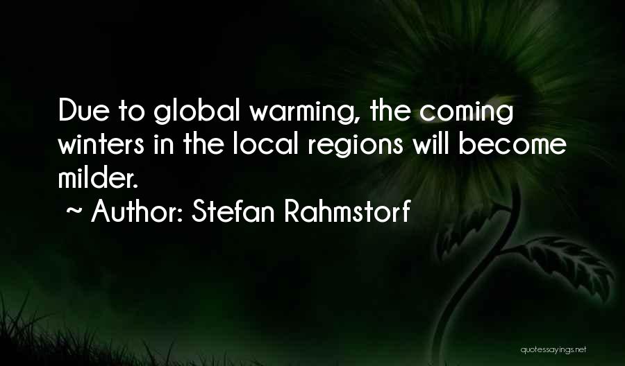 Stefan Rahmstorf Quotes: Due To Global Warming, The Coming Winters In The Local Regions Will Become Milder.