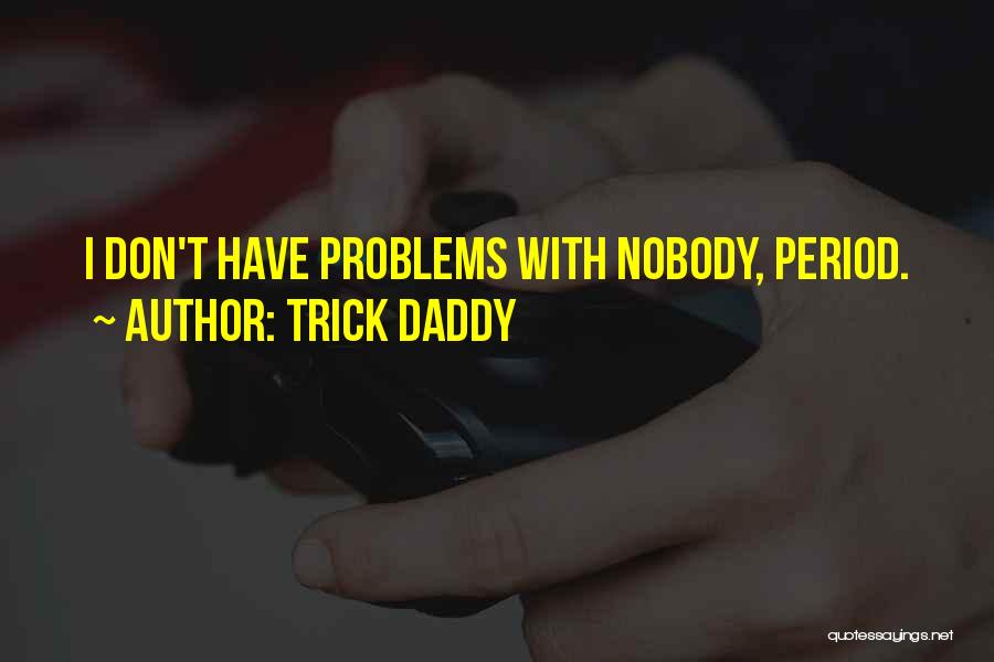 Trick Daddy Quotes: I Don't Have Problems With Nobody, Period.