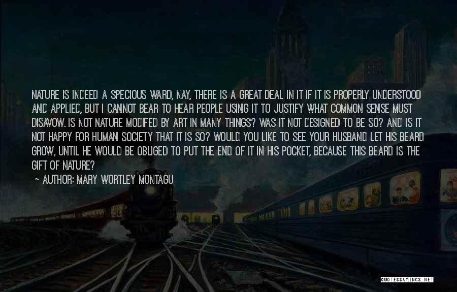 Mary Wortley Montagu Quotes: Nature Is Indeed A Specious Ward, Nay, There Is A Great Deal In It If It Is Properly Understood And