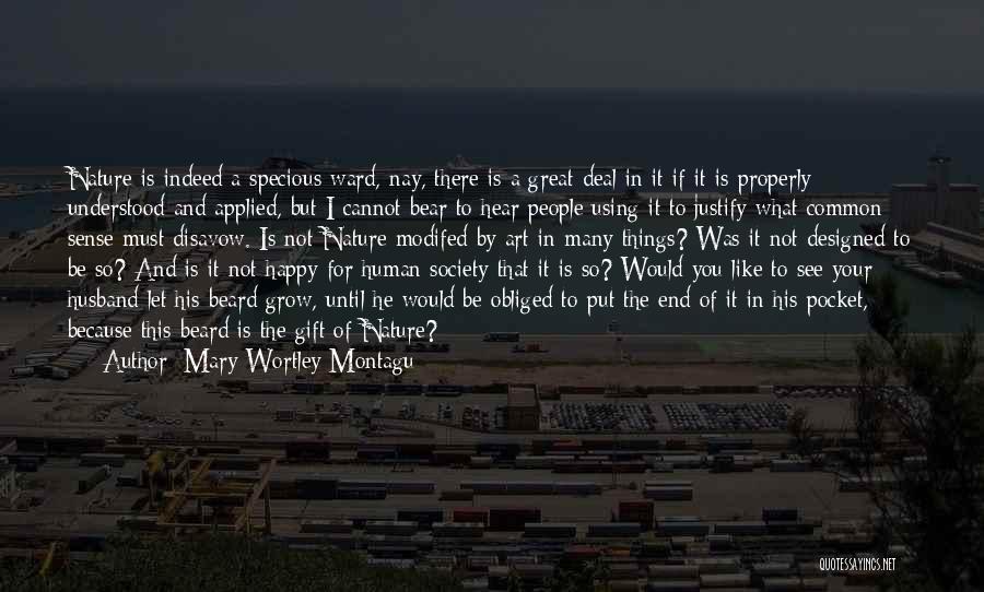 Mary Wortley Montagu Quotes: Nature Is Indeed A Specious Ward, Nay, There Is A Great Deal In It If It Is Properly Understood And