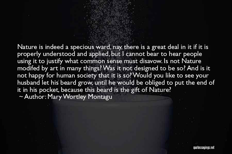 Mary Wortley Montagu Quotes: Nature Is Indeed A Specious Ward, Nay, There Is A Great Deal In It If It Is Properly Understood And