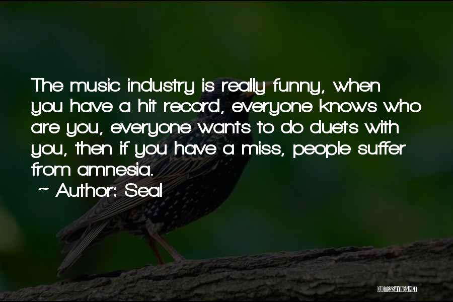 Seal Quotes: The Music Industry Is Really Funny, When You Have A Hit Record, Everyone Knows Who Are You, Everyone Wants To