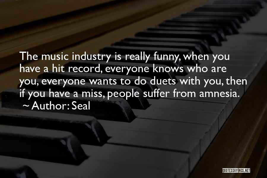 Seal Quotes: The Music Industry Is Really Funny, When You Have A Hit Record, Everyone Knows Who Are You, Everyone Wants To