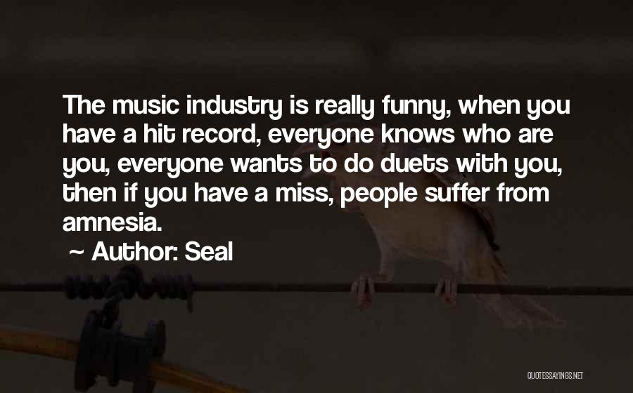 Seal Quotes: The Music Industry Is Really Funny, When You Have A Hit Record, Everyone Knows Who Are You, Everyone Wants To