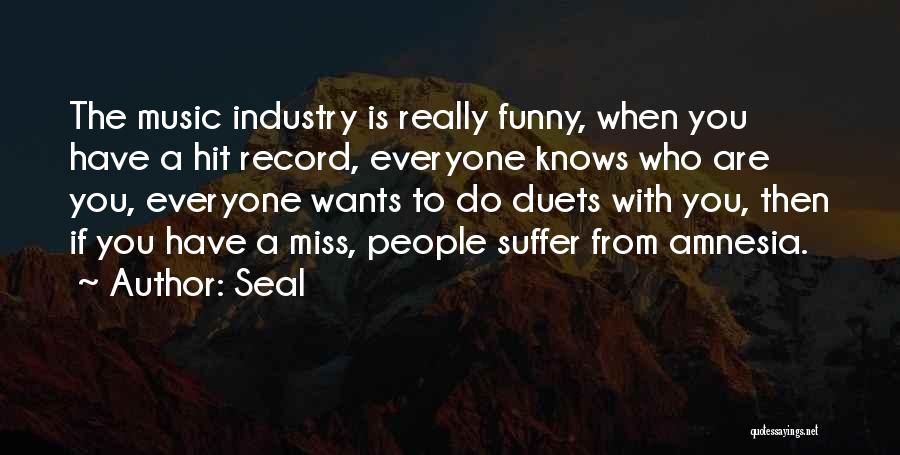 Seal Quotes: The Music Industry Is Really Funny, When You Have A Hit Record, Everyone Knows Who Are You, Everyone Wants To