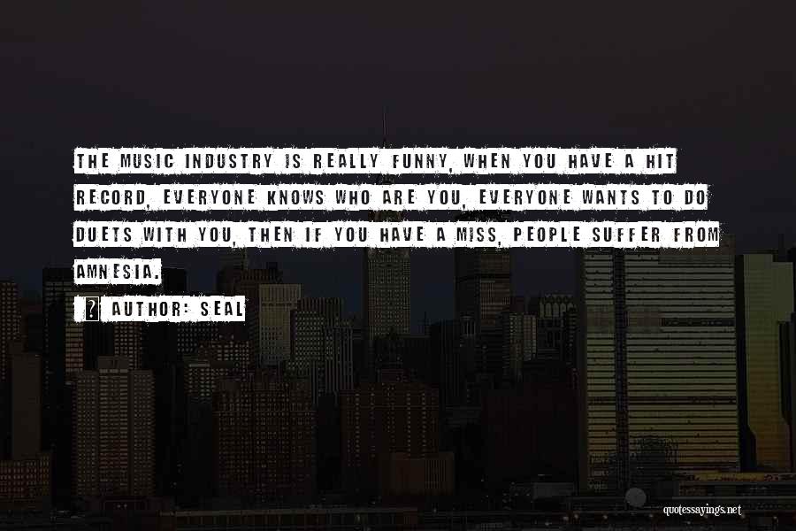 Seal Quotes: The Music Industry Is Really Funny, When You Have A Hit Record, Everyone Knows Who Are You, Everyone Wants To