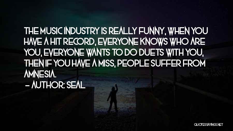 Seal Quotes: The Music Industry Is Really Funny, When You Have A Hit Record, Everyone Knows Who Are You, Everyone Wants To