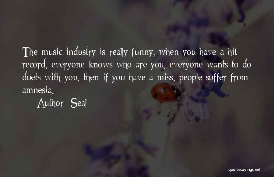 Seal Quotes: The Music Industry Is Really Funny, When You Have A Hit Record, Everyone Knows Who Are You, Everyone Wants To