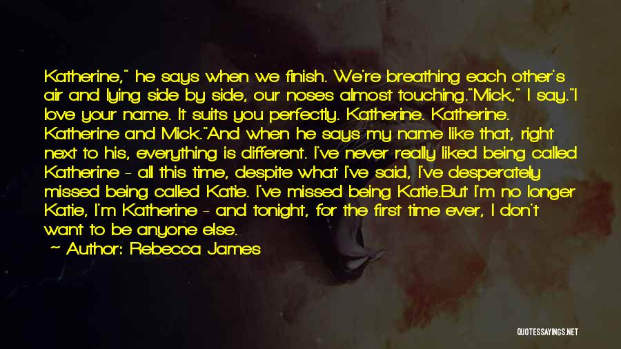 Rebecca James Quotes: Katherine, He Says When We Finish. We're Breathing Each Other's Air And Lying Side By Side, Our Noses Almost Touching.mick,